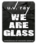 UV Ray's We Are Glass